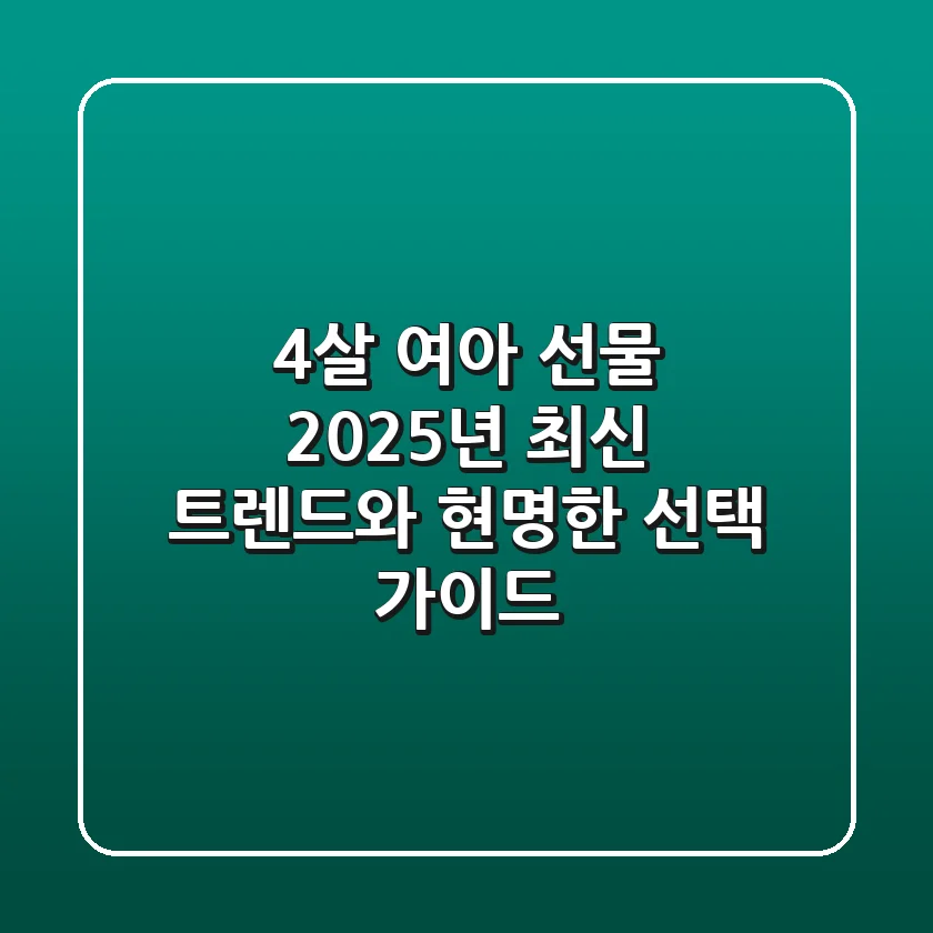 4살 여아 선물, 2025년 최신 트렌드와 현명한 선택 가이드