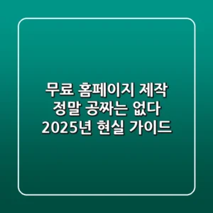 무료 홈페이지 제작, 정말 공짜는 없다? 2025년 현실 가이드