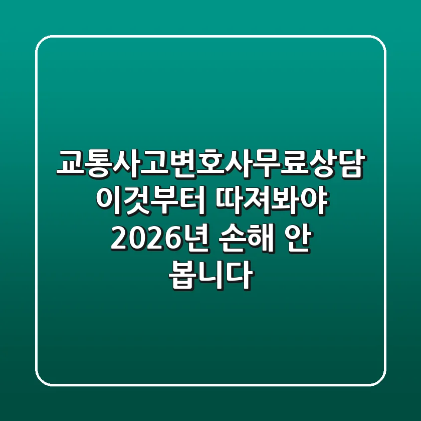 교통사고변호사무료상담, 이것부터 따져봐야 2026년 손해 안 봅니다