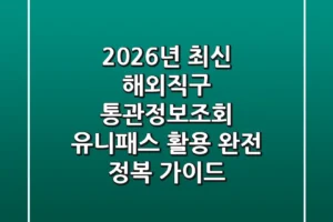 2026년 최신! 해외직구 통관정보조회, 유니패스 활용 완전 정복 가이드